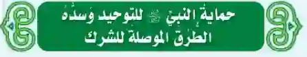 الدرس الخامس: حماية النبي صلى الله عليه وسلم للتوحيد وسده الطرق الموصلة للشرك